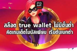 สล็อต true wallet ไม่มีขั้นต่ำ คัดเกมเด็ดโบนัสเพียบ เริ่มต้นเบทต่ำ