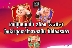 เติมปุ๊บหมุนปั๊บ สล็อต wallet ใหม่ล่าสุดเอาใจสายสปิน ไม่ต้องรอคิว